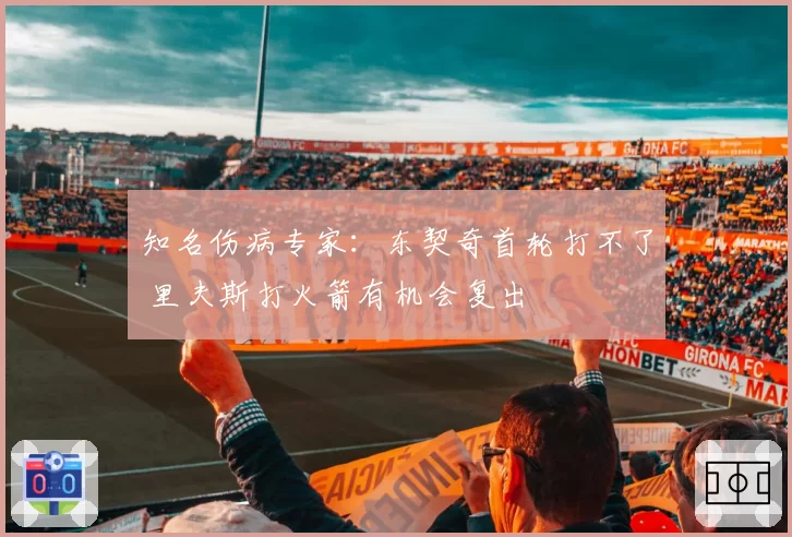 知名伤病专家：东契奇首轮打不了 里夫斯打火箭有机会复出