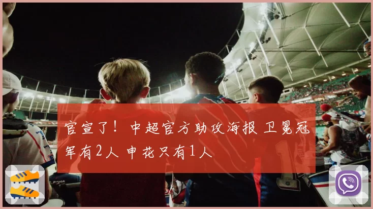 官宣了！中超官方助攻海报 卫冕冠军有2人 申花只有1人